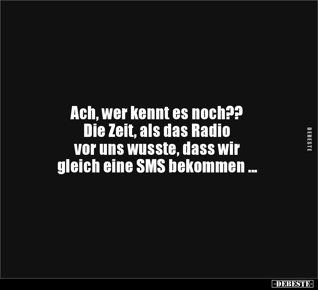 Ach, wer kennt es noch?? 
Die Zeit, als das Radio 
vor uns wusste, dass wir 
gleich eine SMS bekommen ...