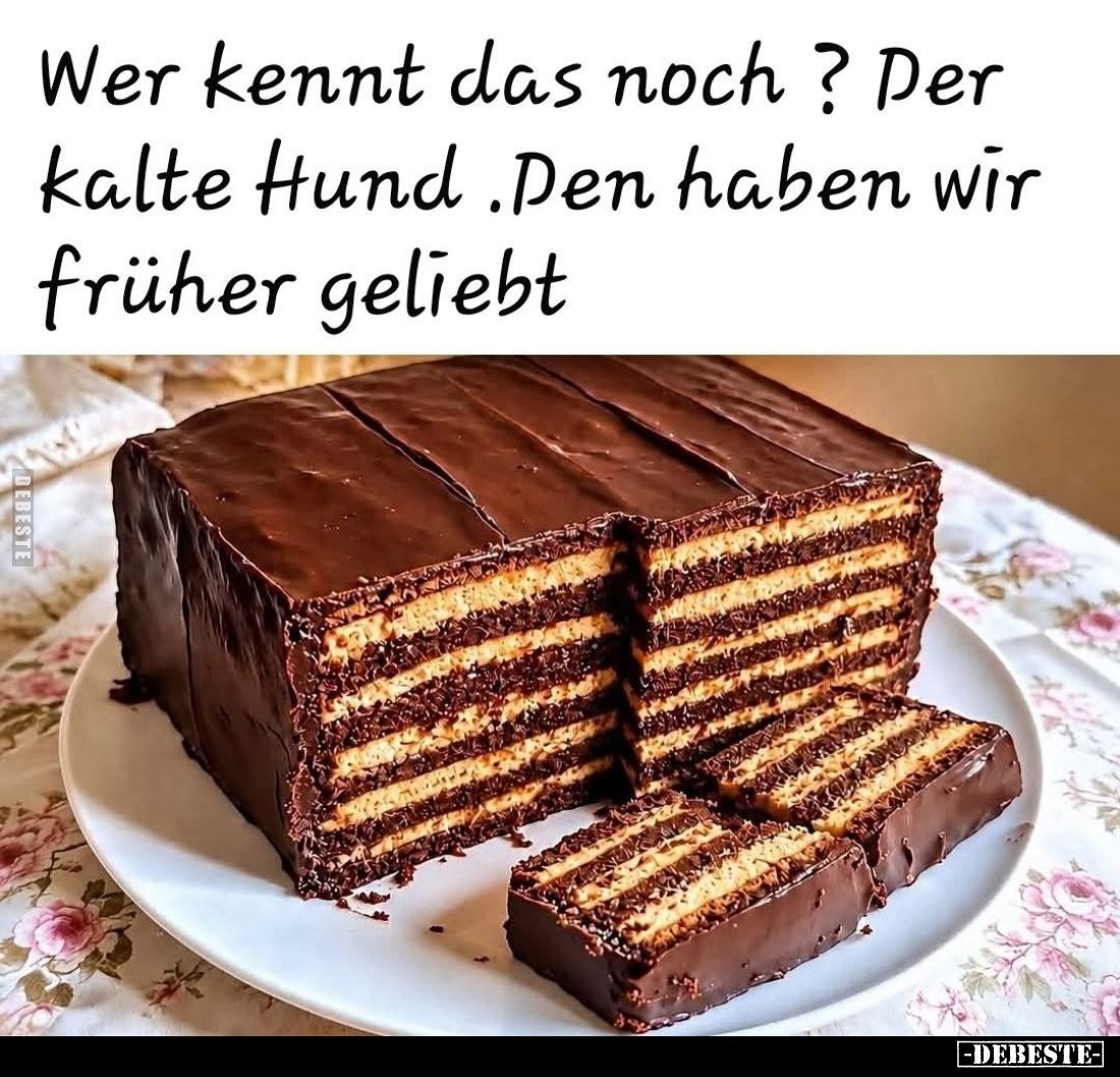 Wer kennt das noch?
Der kalte Hund. Den haben wir früher geliebt.
