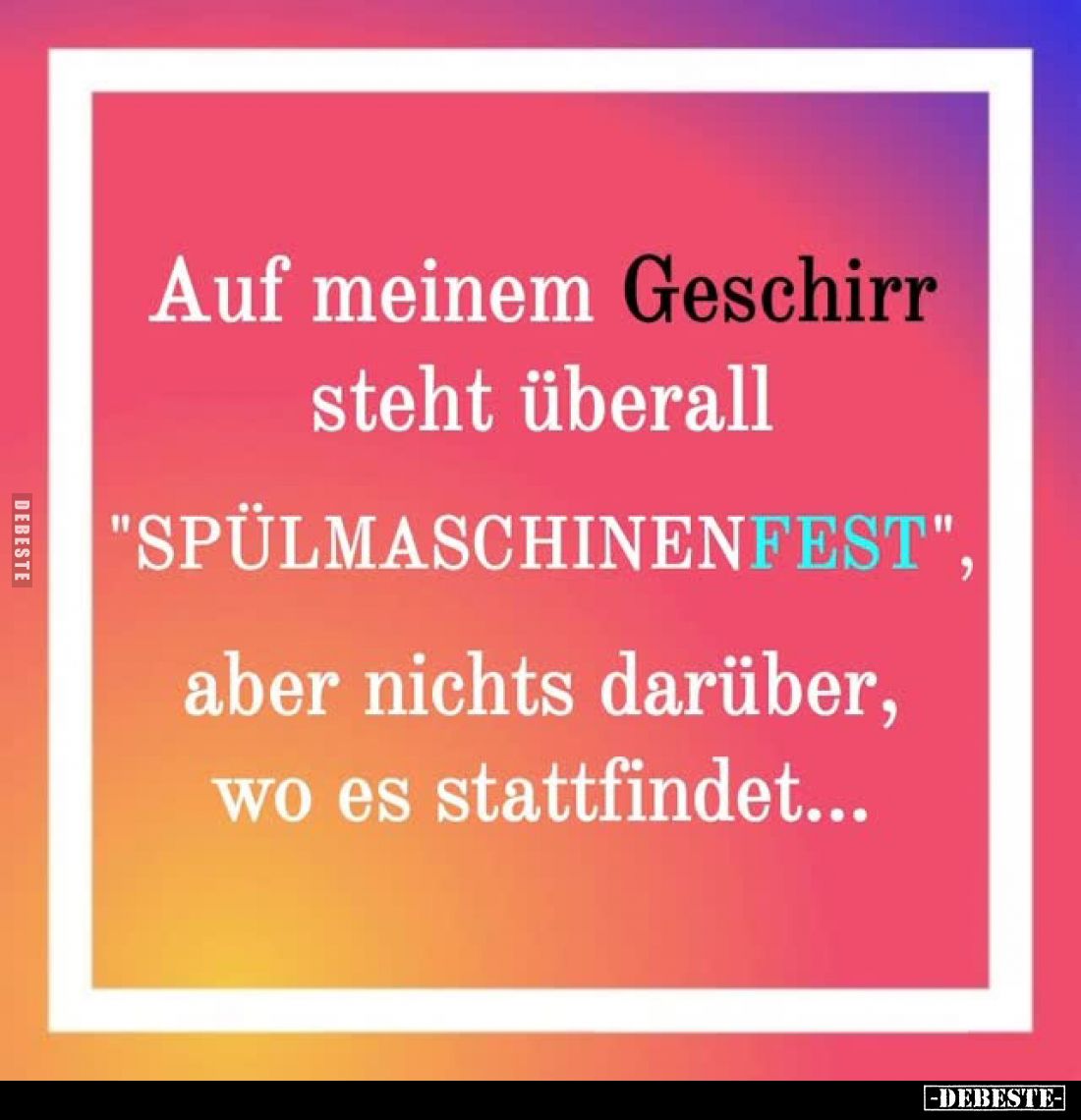Auf meinem Geschirr steht überall
"SPÜLMASCHINENFEST", aber nichts darüber, wo es stattfindet...