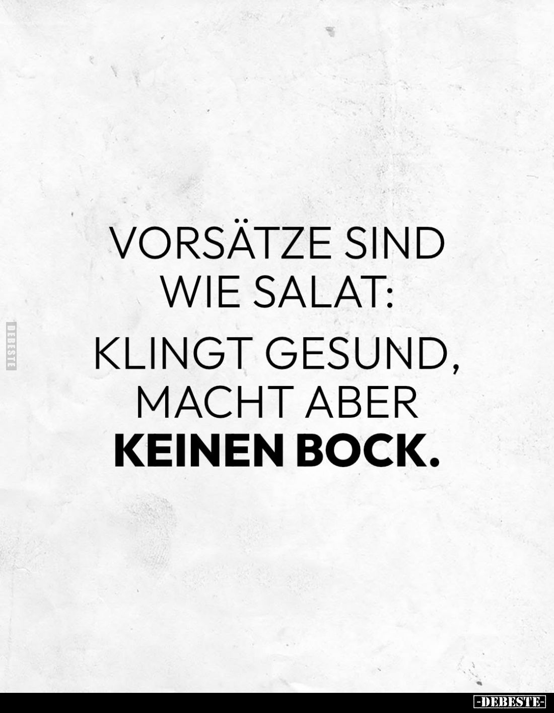 Vorsätze sind wie Salat:
Klingt gesund, macht aber
keinen Bock.