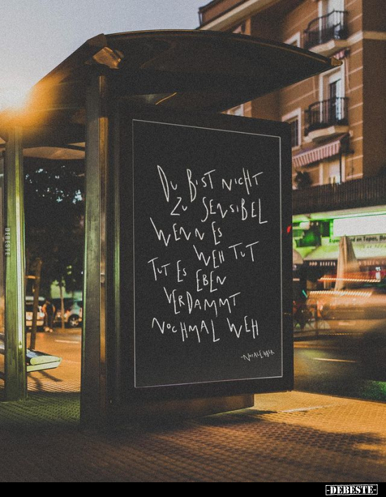 Du BIST NICHT ZU SENSIBEL WENN ES WEH TUT TUT ES EBEN VERDAMMT NOCHMAL WEH