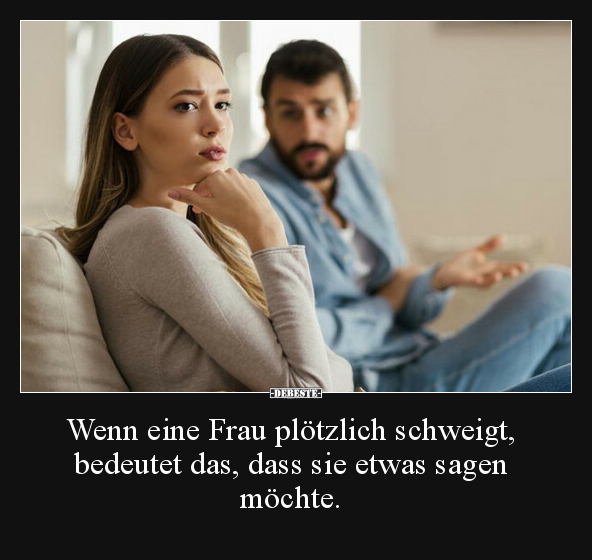 Wenn eine Frau plötzlich schweigt, bedeutet das, dass sie.. - Lustige Bilder | DEBESTE.de