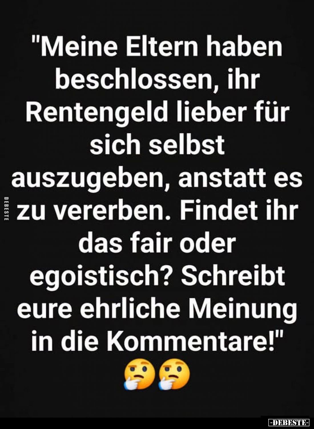 "Meine Eltern haben beschlossen, ihr Rentengeld lieber für sich selbst auszugeben, anstatt es zu vererben.
Findet ihr d...