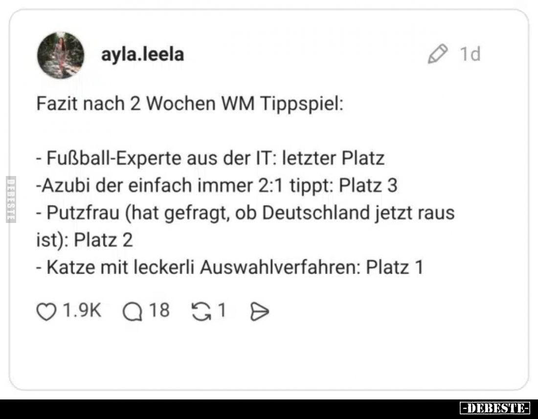 Fazit nach 2 Wochen WM Tippspiel:

    - Fußball-Experte aus der IT: letzter Platz
    - Azubi der einfach immer 2:1 tippt...