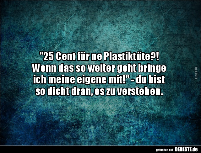 "25 Cent für ne Plastiktüte?! Wenn das so weiter geht.." - Lustige Bilder | DEBESTE.de