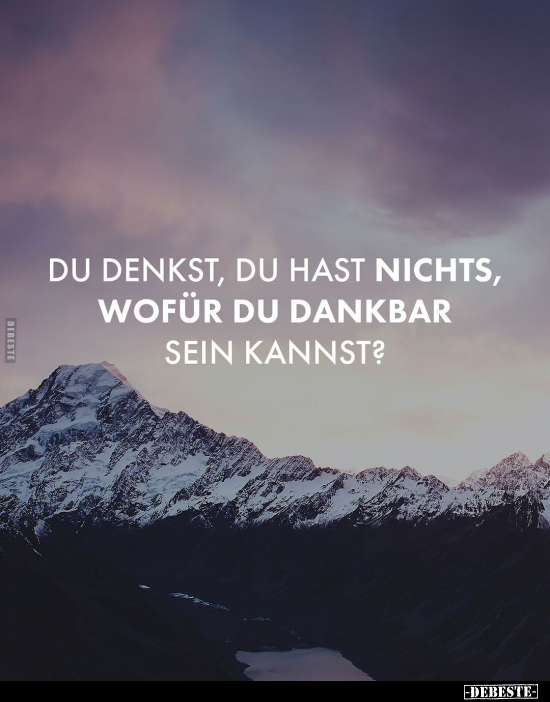 Du denkst, du hast nichts, wofür du dankbar sein kannst?