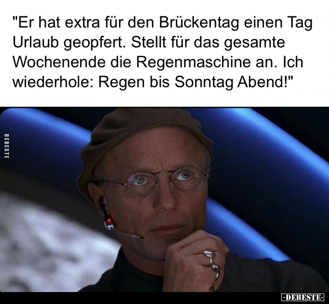 "Er hat extra für den Brückentag einen Tag Urlaub geopfert.
Stellt für das gesamte Wochenende die Regenmaschine an.
Ic...