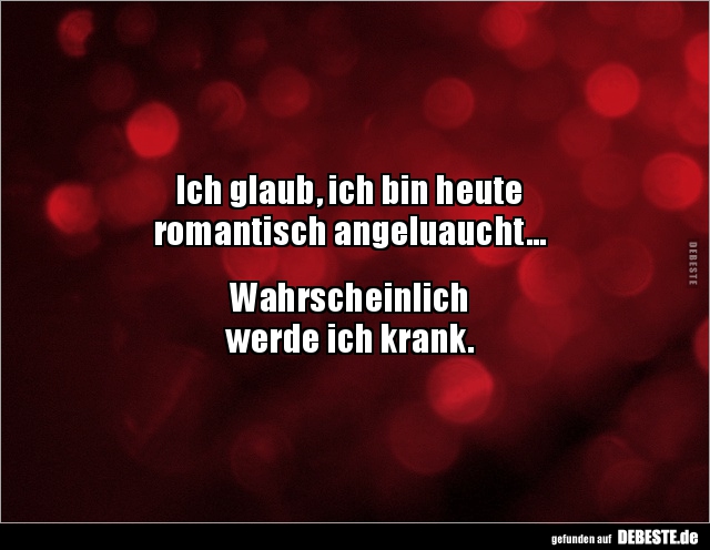 Ich glaub, ich bin heute romantisch.. - Lustige Bilder | DEBESTE.de