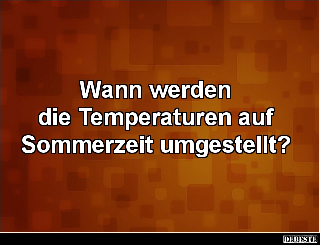 Wann werden die Temperaturen auf Sommerzeit umgestellt? - Lustige Bilder | DEBESTE.de