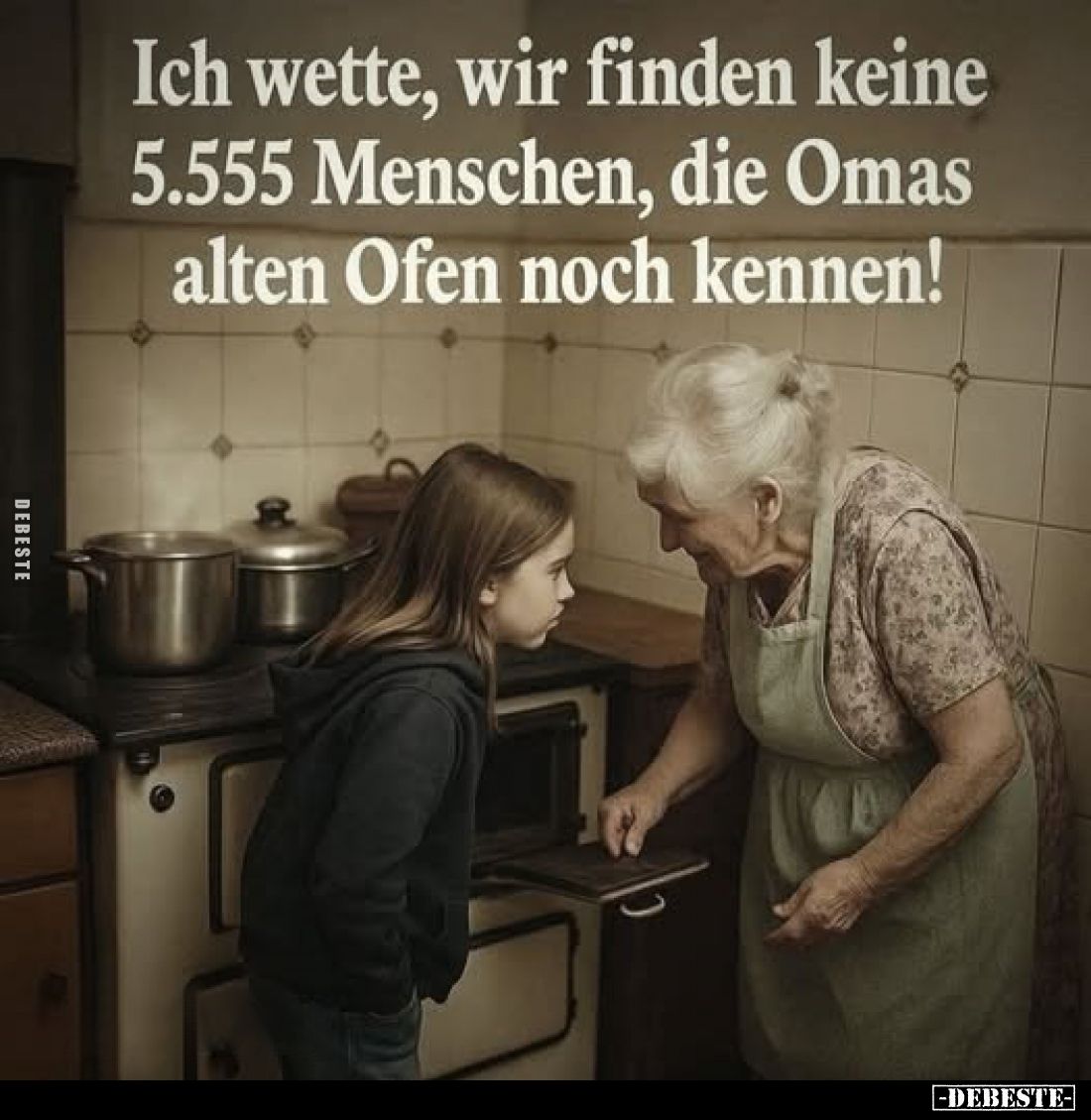 Ich wette, wir finden keine 5.555 Menschen, die Omas alten Ofen noch kennen!