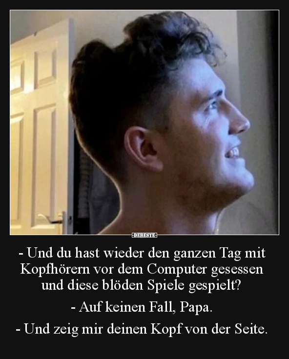 - Und du hast wieder den ganzen Tag mit Kopfhörern vor dem.. - Lustige Bilder | DEBESTE.de