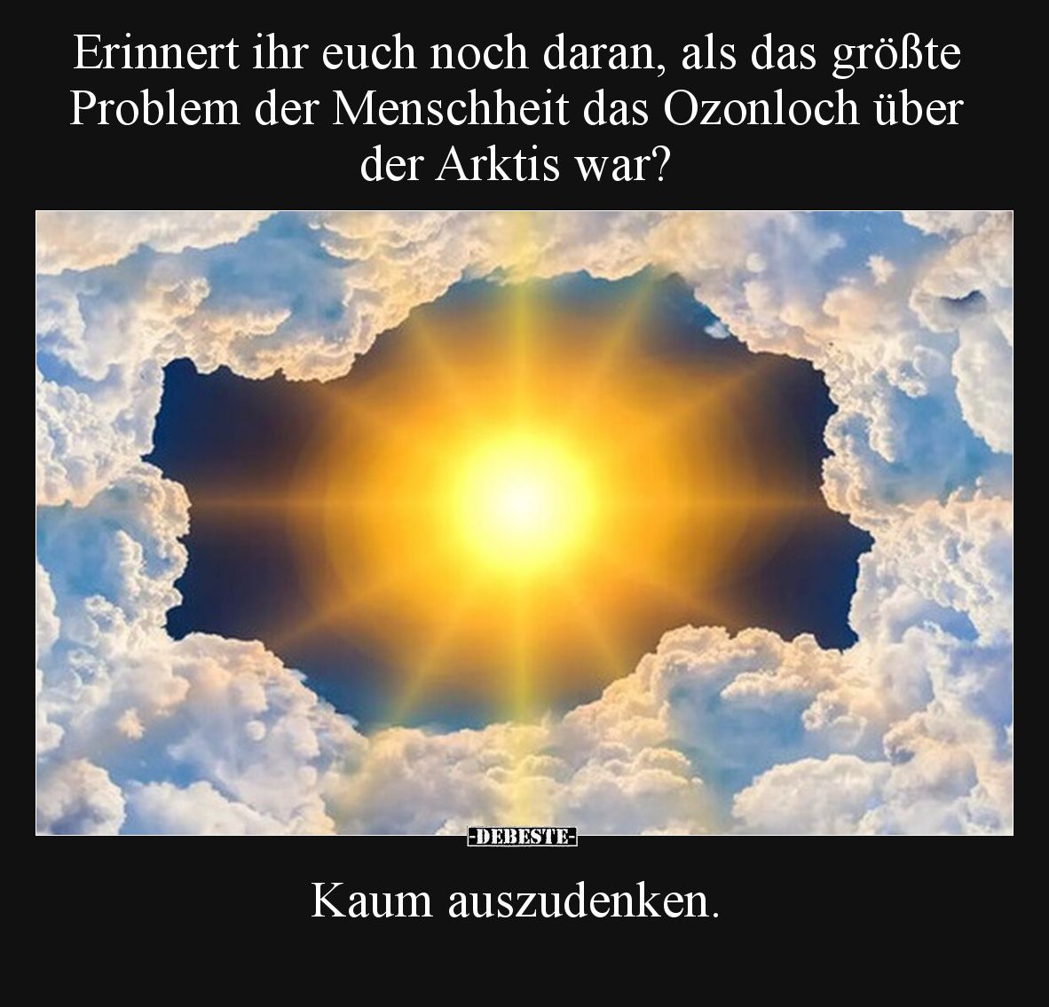 Erinnert ihr euch noch daran, als das größte Problem der Menschheit das Ozonloch über der Arktis war?


Kaum auszudenken.