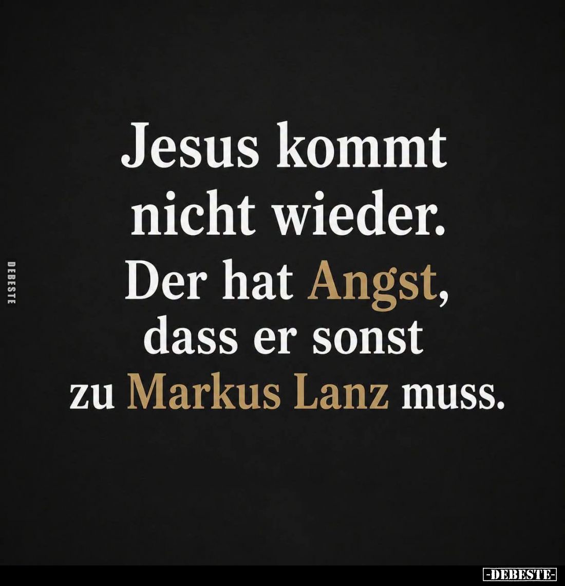 Jesus kommt nicht wieder.
Der hat Angst, dass er sonst zu Markus Lanz muss.