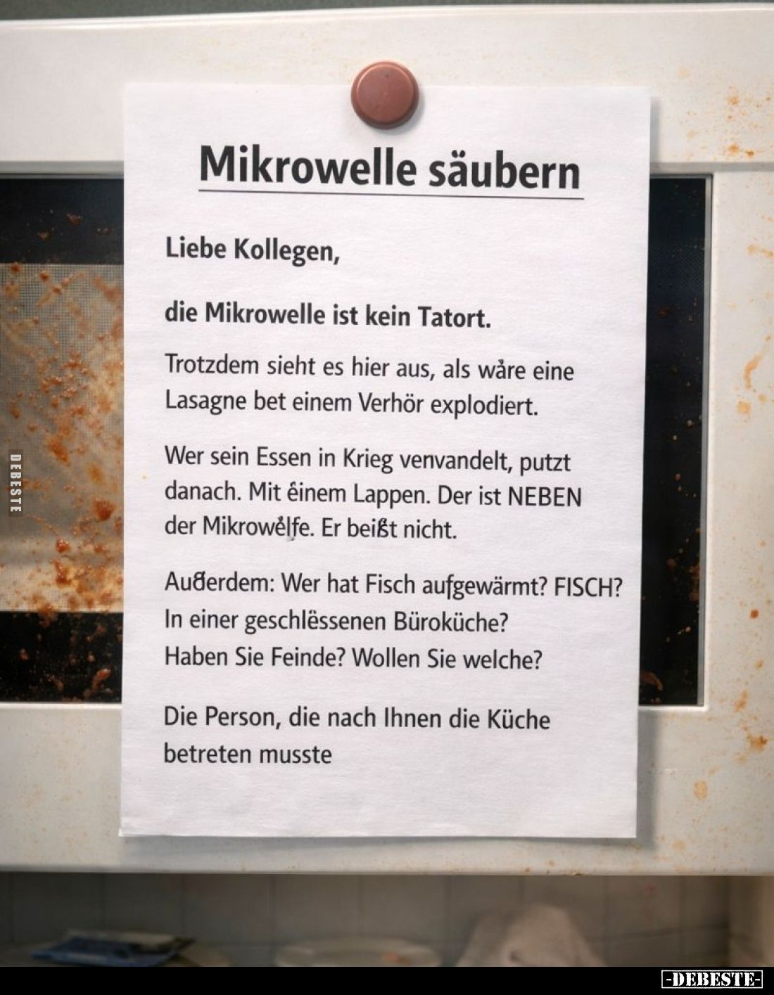 Mikrowelle säubern
-
Liebe Kollegen,
die Mikrowelle ist kein Tatort.
Trotzdem sieht es hier aus, als wäre eine Lasagne be...