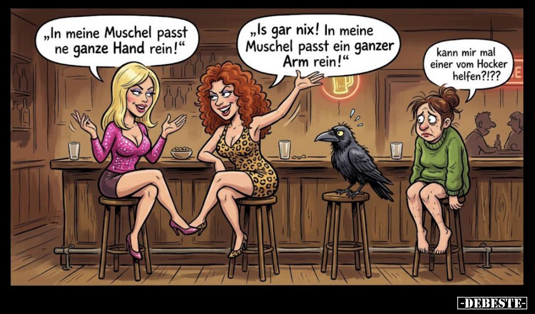 In meine Muschel passt ne ganze Hand rein!
- Is gar nix! In meine Muschel passt ein ganzer Arm rein!
- Kann mir mal einer v...