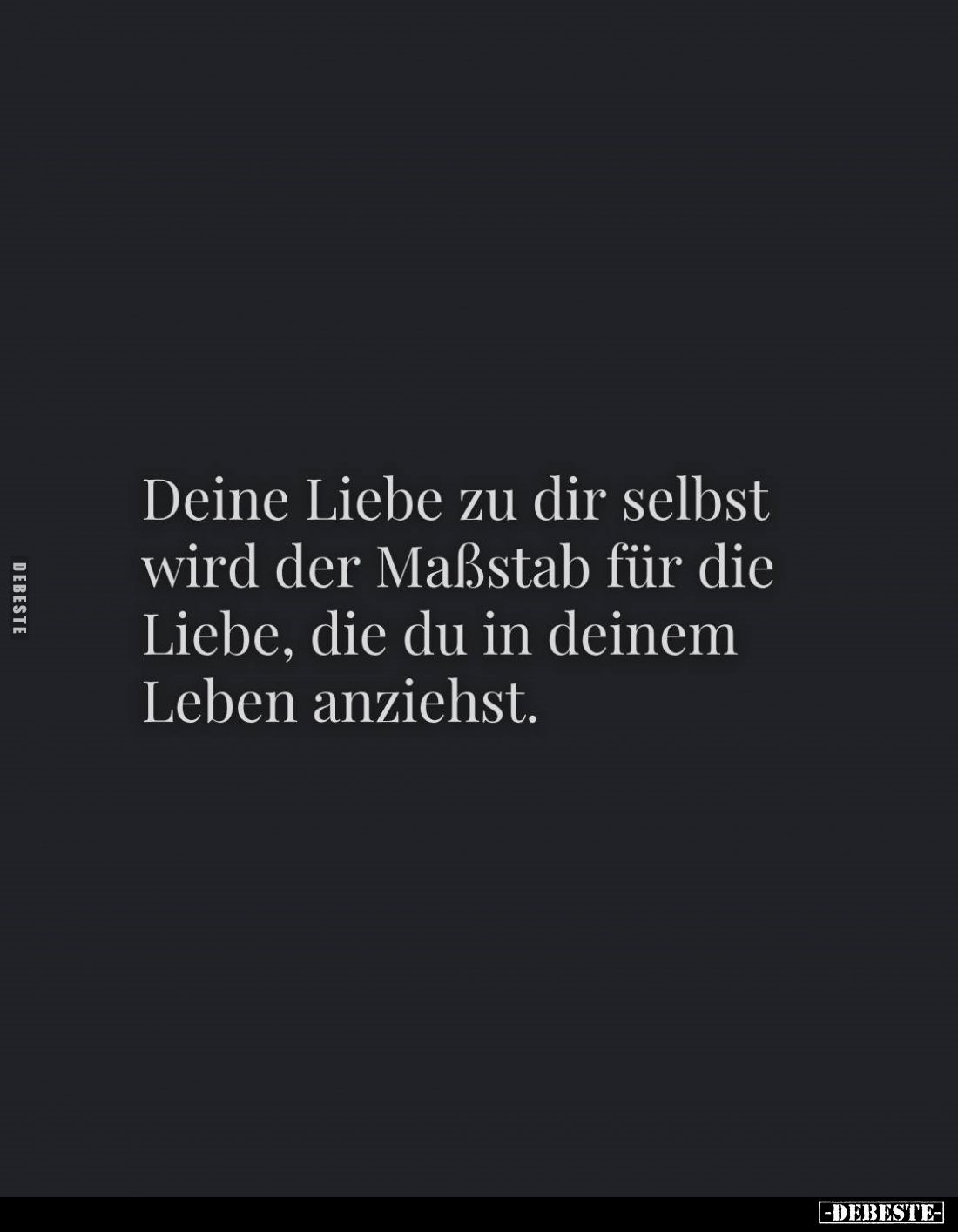 Deine Liebe zu dir selbst wird der Maßstab für die Liebe, die du in deinem Leben anziehst.
