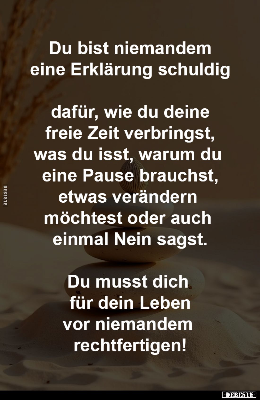 Du bist niemandem
eine Erklärung schuldig

dafür, wie du deine
freie Zeit verbringst,
was du isst,
warum du eine Pause ...