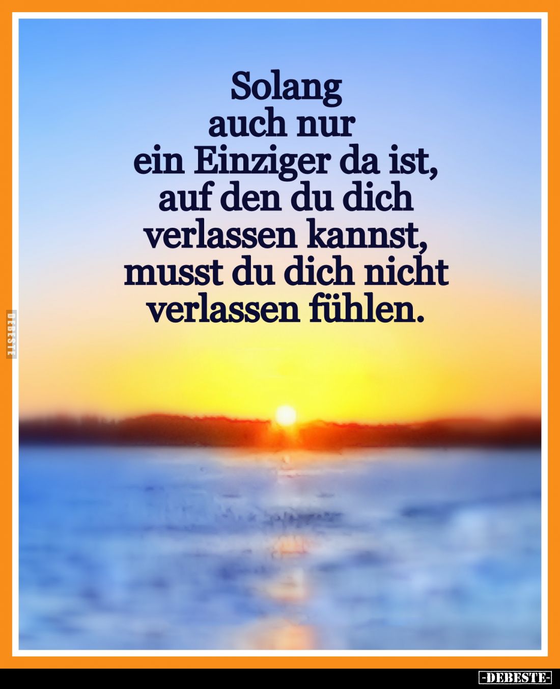 Solang auch nur ein Einziger da ist, auf den du dich verlassen kannst, musst du dich nicht verlassen fühlen.
