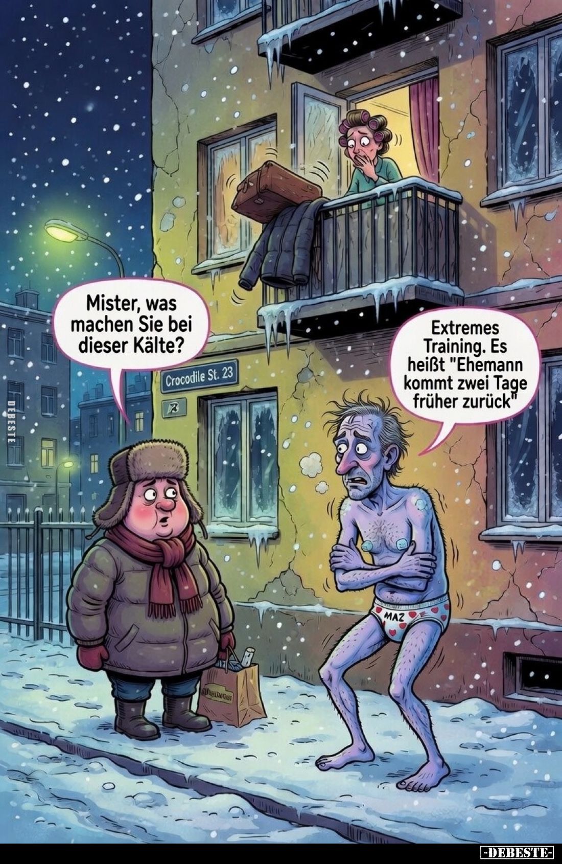 Mister, was machen Sie bei dieser Kälte?
- Extremes Training. Es heißt "Ehemann kommt zwei Tage früher zurück."