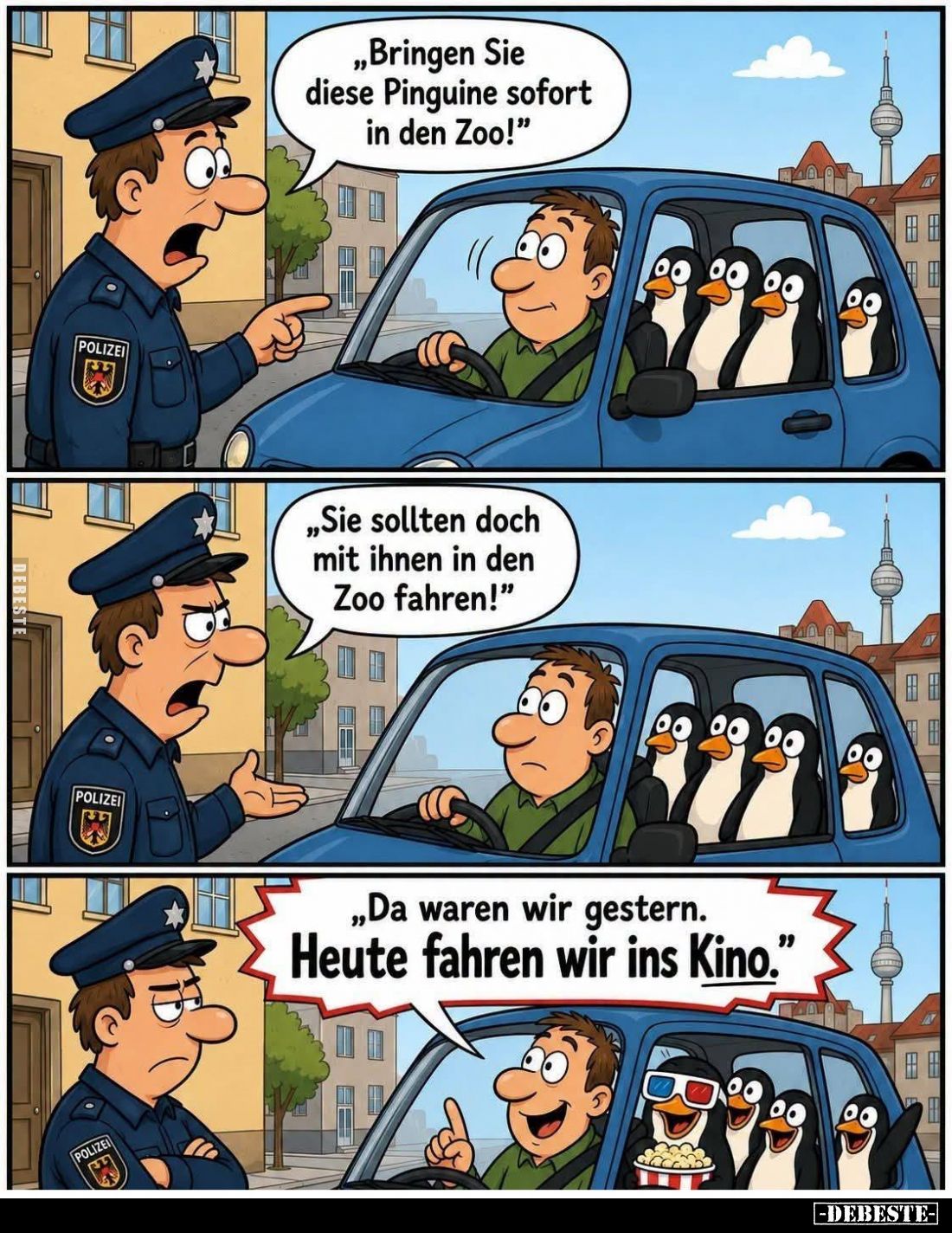 "Bringen Sie diese Pinguine sofort in den Zoo!"
-
"Sie sollten doch mit ihnen in den Zoo fahren!"
-
&...