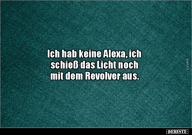 Ich hab keine Alexa, ich schieß das Licht nochmit dem.. - Lustige Bilder | DEBESTE.de