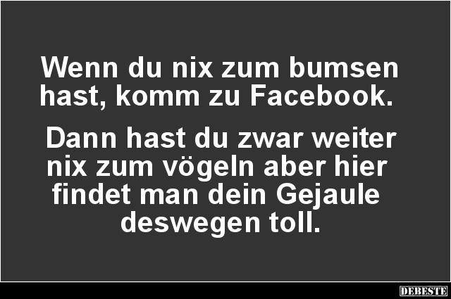 Wenn du nix zum bumsen hast, komm zu Facebook.. - Lustige Bilder | DEBESTE.de