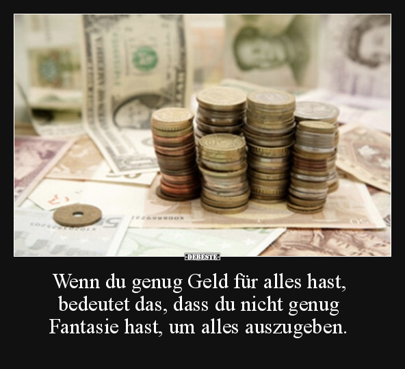 Wenn du genug Geld für alles hast, bedeutet das, dass du.. - Lustige Bilder | DEBESTE.de