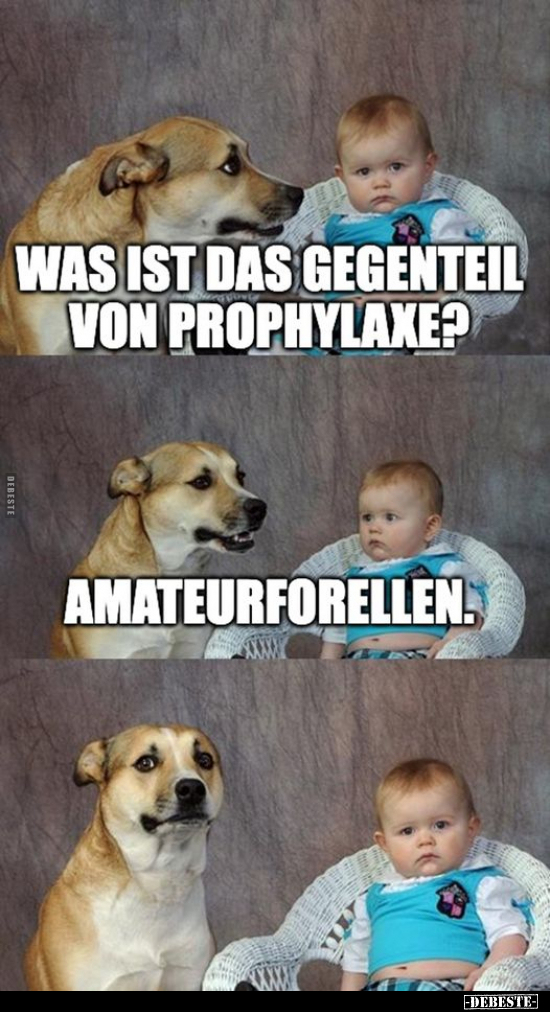 Was ist das Gegenteil von Prophylaxe?.. - Lustige Bilder | DEBESTE.de