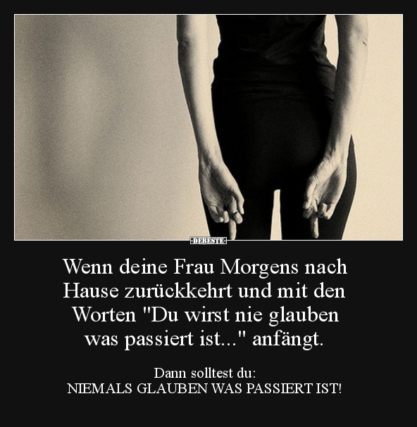 Wenn deine Frau Morgens nach Hause zurückkehrt und mit..