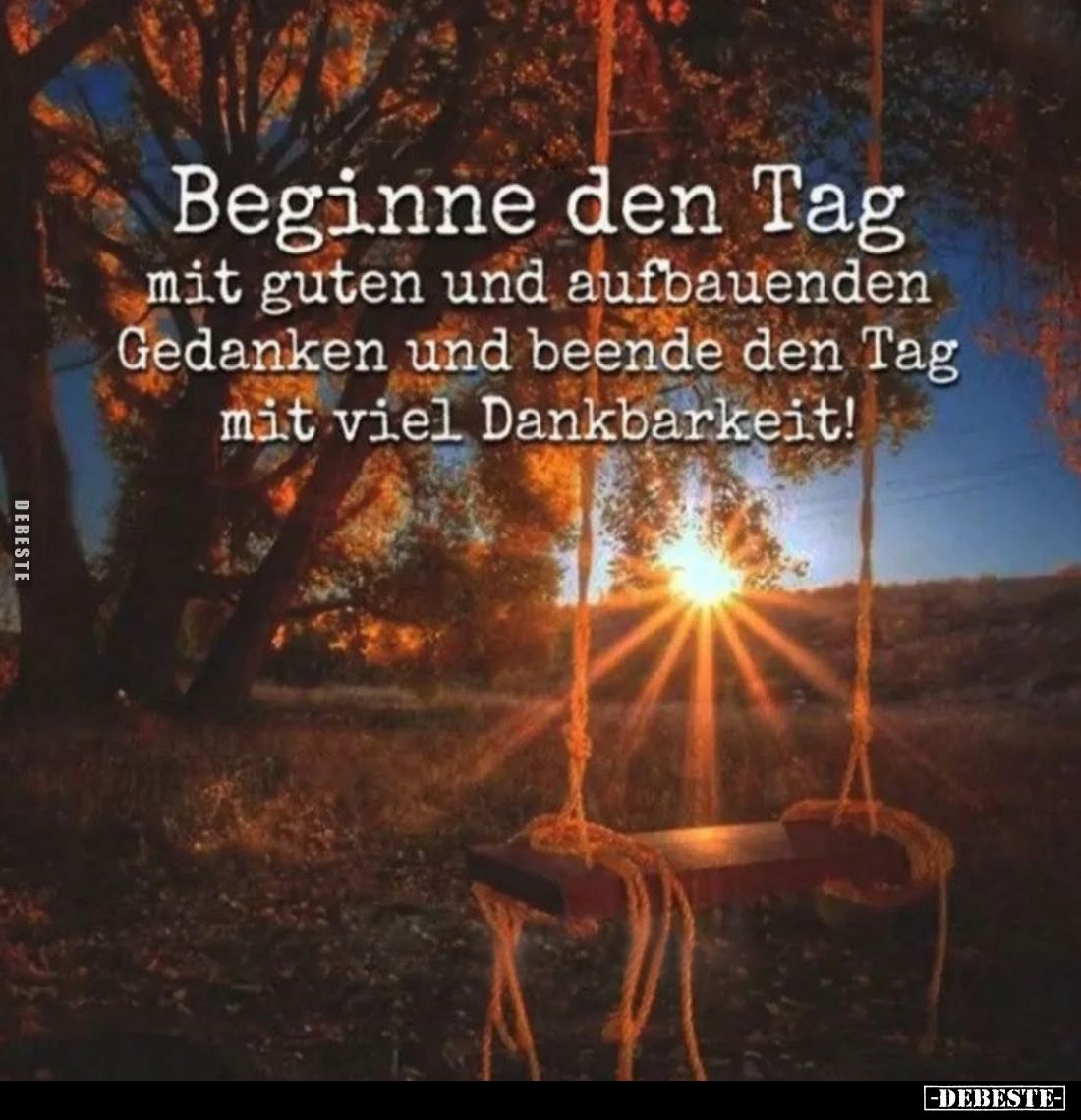 Beginne den Tag mit guten und aufbauenden Gedanken und beende den Tag mit viel Dankbarkeit!