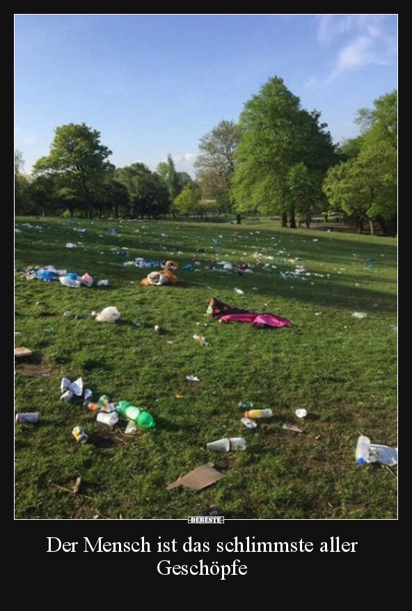 Der Mensch ist das schlimmste aller Geschöpfe