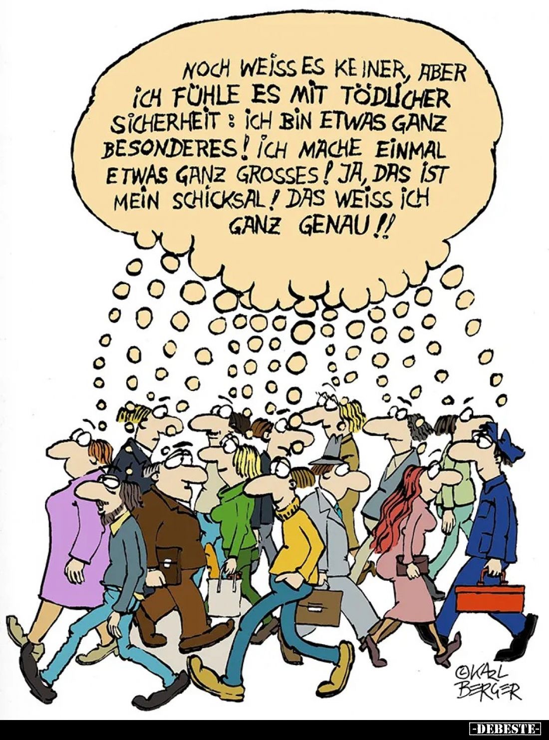 Noch weiß es niemand, aber ich fühle es mit tödlicher Sicherheit: ich bin etwas ganz besonderes! Ich mache einmal etwas ganz ...