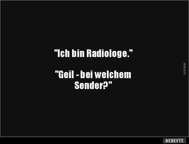 "Ich bin Radiologe." "Geil - bei welchem.." - Lustige Bilder | DEBESTE.de