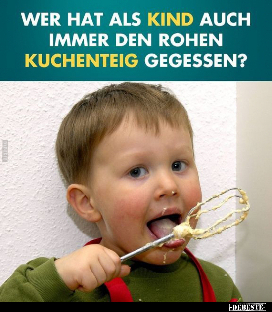 Wer hat als Kind auch immer den rohen Kuchenteig.. - Lustige Bilder | DEBESTE.de