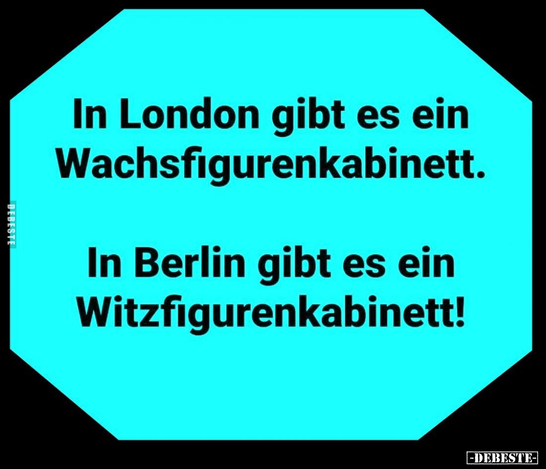 In London gibt es ein Wachsfigurenkabinett.
In Berlin gibt es ein Witzfigurenkabinett!