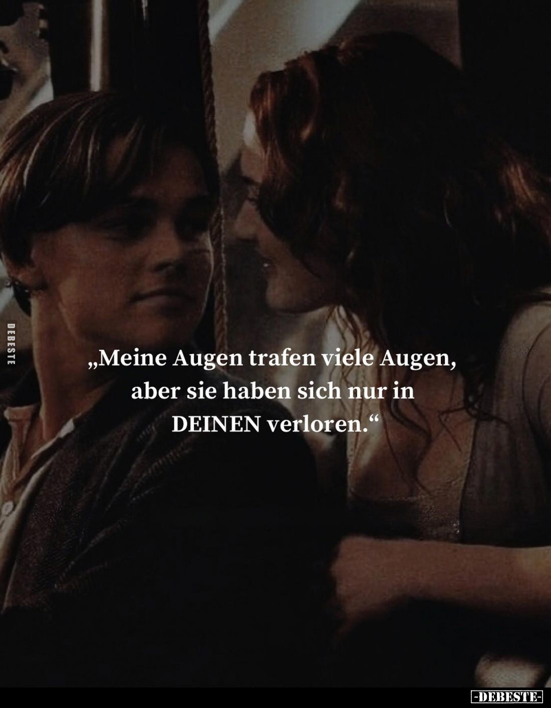 "Meine Augen trafen viele Augen, aber sie haben sich nur in DEINEN verloren."
