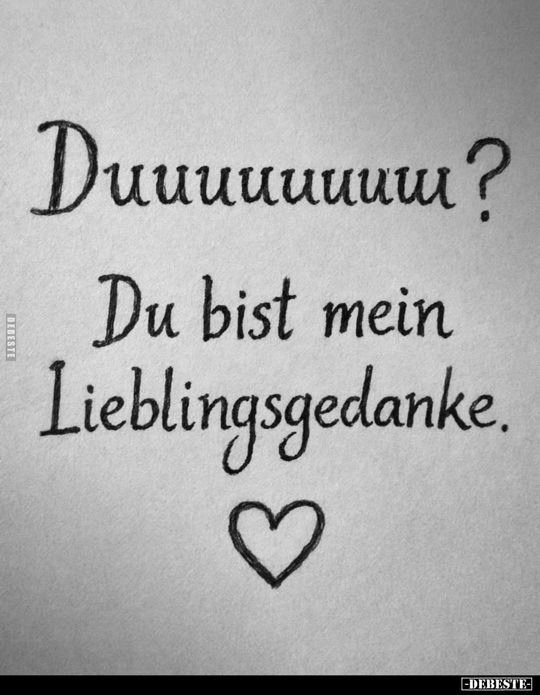 Duuuuuuuuu?
Du bist mein Lieblingsgedanke.