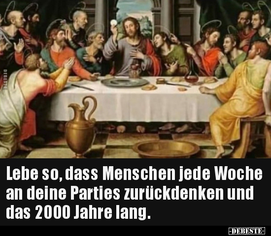 Lebe so, dass Menschen jede Woche an deine Parties.. - Lustige Bilder | DEBESTE.de