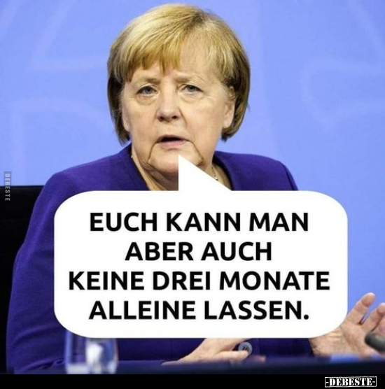 Euch kann man aber auch keine drei Monate alleine lassen.