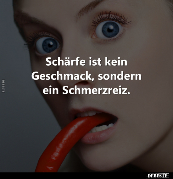 Schärfe ist kein Geschmack, sondern ein Schmerzreiz... - Lustige Bilder | DEBESTE.de