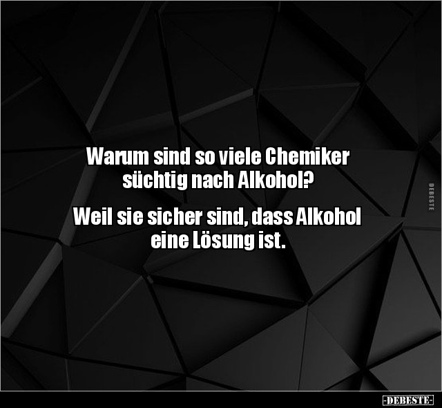 Warum sind so viele Chemiker süchtig nach Alkohol?.. - Lustige Bilder | DEBESTE.de