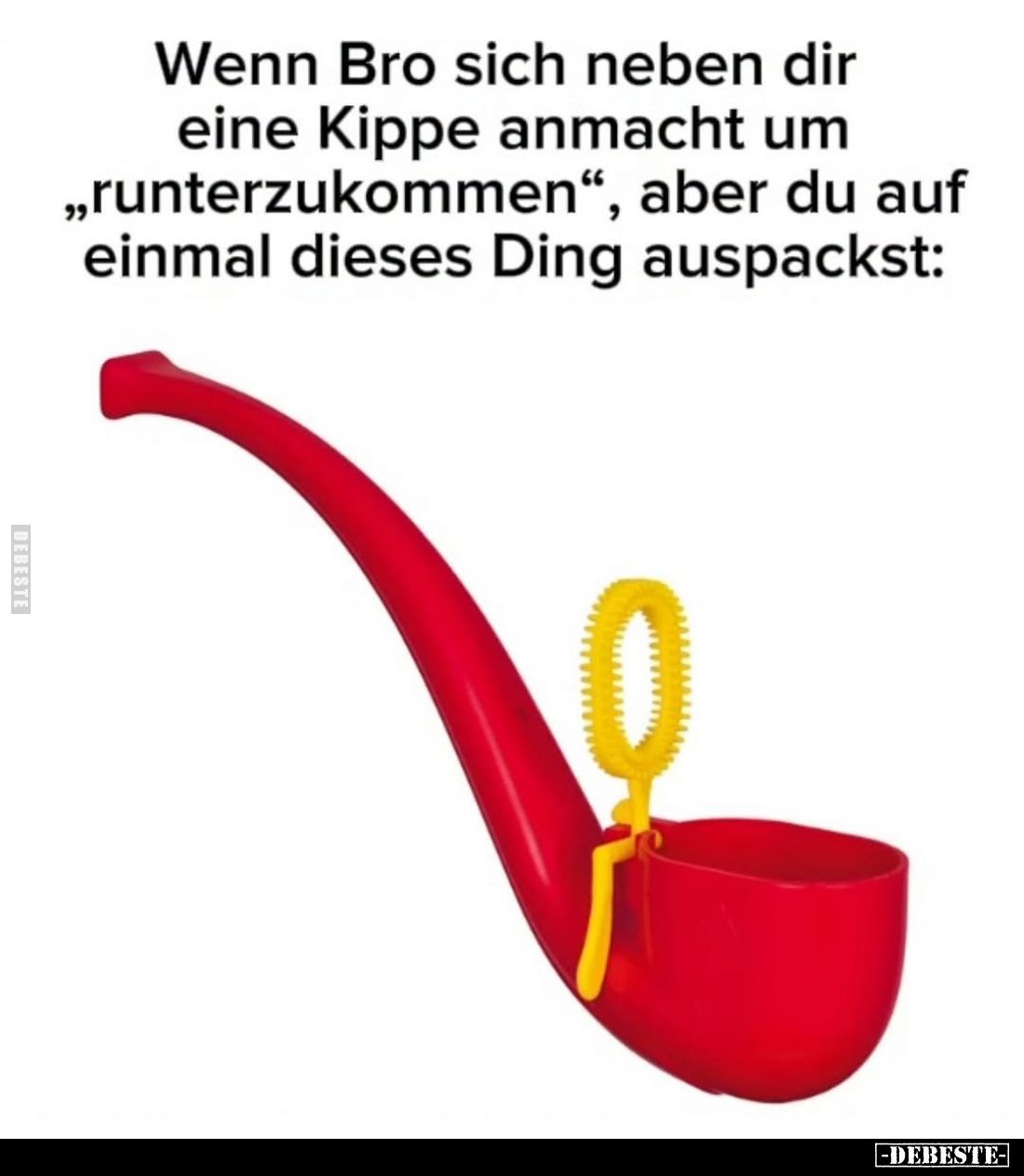 Wenn Bro sich neben dir eine Kippe anmacht um „runterzukommen", aber du auf einmal dieses Ding auspackst: