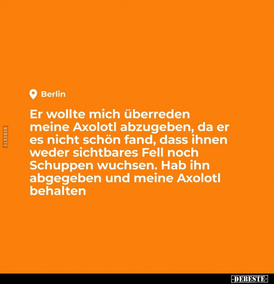Er wollte mich überreden meine Axolotl abzugeben, da.. - Lustige Bilder | DEBESTE.de