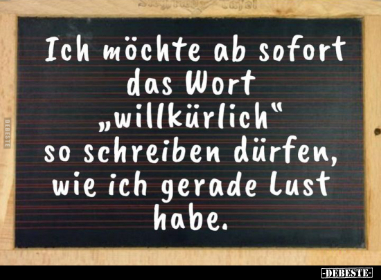Ich möchte ab sofort das Wort „willkürlich" so schreiben.. - Lustige Bilder | DEBESTE.de