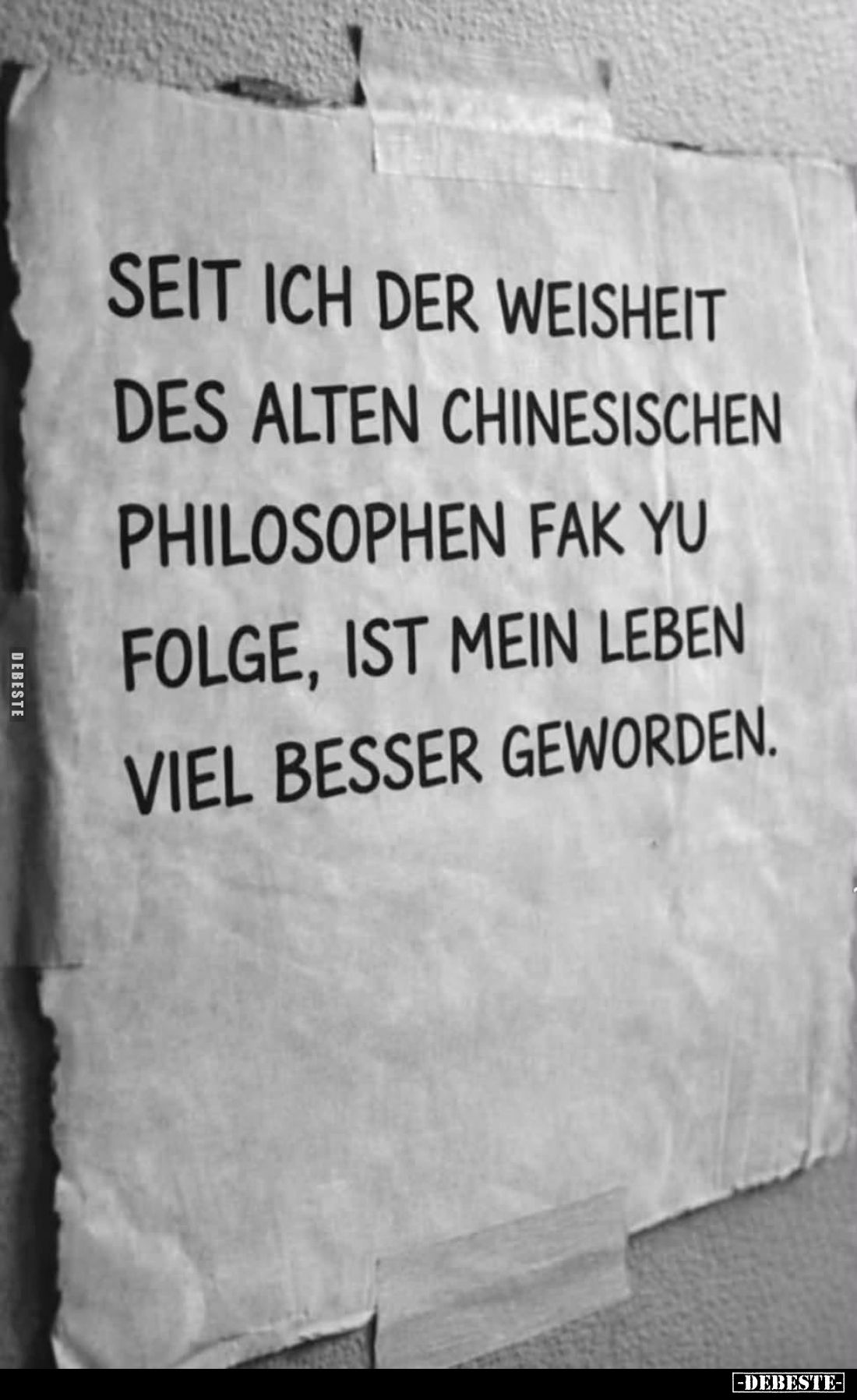 Seit ich der Weisheit
des alten chinesischen
Philosophen Fak Yu
folge, ist mein Leben
viel besser geworden.