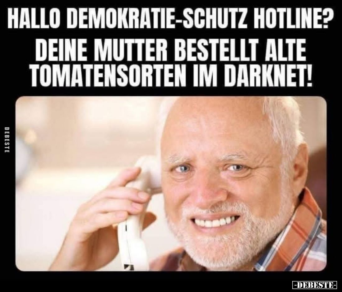 Hallo Demokratie-Schutz Hotline?
Deine Mutter bestellt alte Tomatensorten im Darknet!