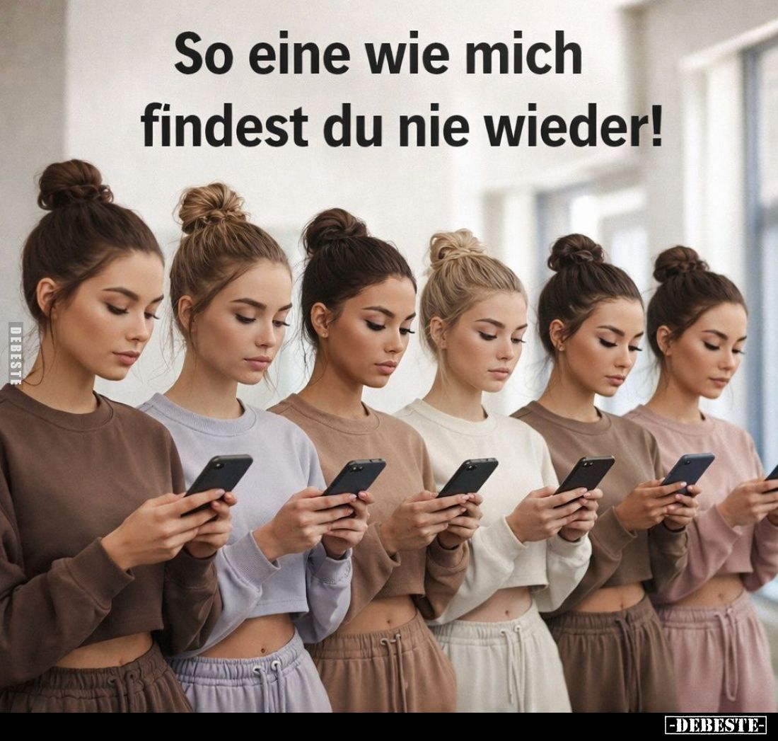 So eine wie mich findest du nie wieder!