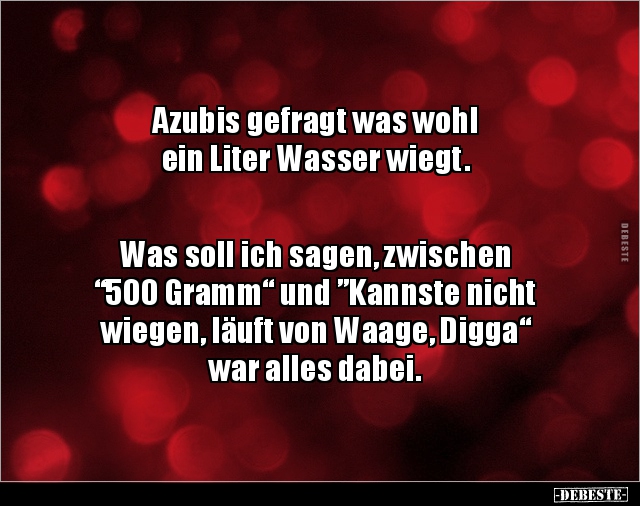 Azubis gefragt was wohl ein Liter Wasser wiegt.  Was.. - Lustige Bilder | DEBESTE.de