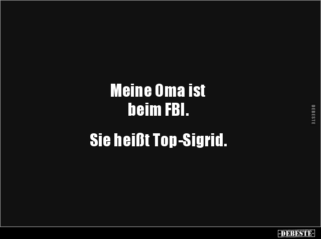 Meine Oma ist beim FBI. Sie heißt Top-Sigrid... - Lustige Bilder | DEBESTE.de