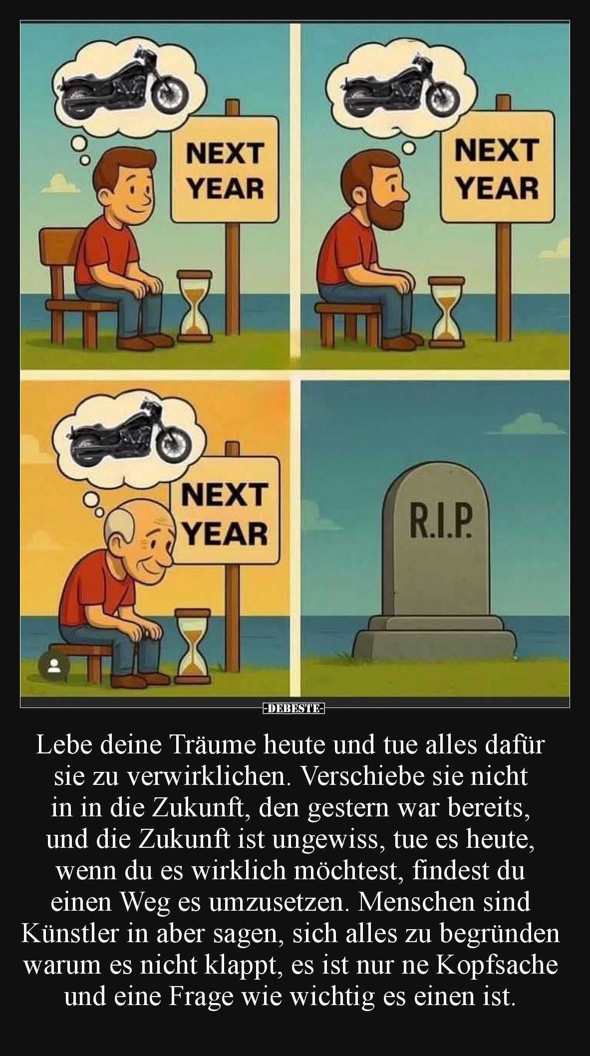 Lebe deine Träume heute und tue alles dafür sie zu verwirklichen. Verschiebe sie nicht in in die Zukunft, den gestern war ber...